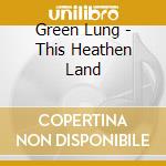 Green Lung - This Heathen Land cd