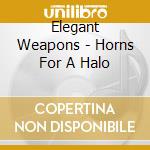 Elegant Weapons - Horns For A Halo cd
