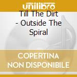 Till The Dirt - Outside The Spiral cd
