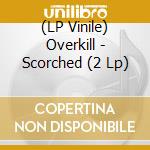 (LP Vinile) Overkill - Scorched (2 Lp) vinile