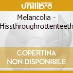 Melancolia - Hissthroughrottenteeth cd