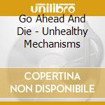 Go Ahead And Die - Unhealthy Mechanisms cd
