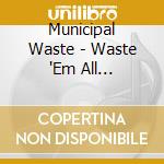 Municipal Waste - Waste 'Em All (Remastered) cd