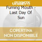 Fuming Mouth - Last Day Of Sun cd musicale