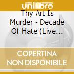 Thy Art Is Murder - Decade Of Hate (Live In Melbourne 2023) cd