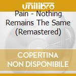 Pain - Nothing Remains The Same (Remastered) cd