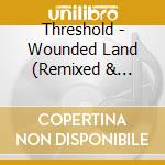 Threshold - Wounded Land (Remixed & Remastered) cd