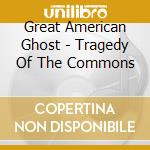 Great American Ghost - Tragedy Of The Commons cd