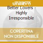 Better Lovers - Highly Irresponsible cd