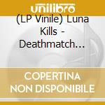 (LP Vinile) Luna Kills - Deathmatch (Transparent Blue/Clear Marble Vinyl) vinile