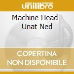 Machine Head - Unat Ned cd