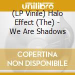 (LP Vinile) Halo Effect (The) - We Are Shadows vinile