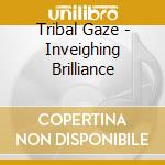 Tribal Gaze - Inveighing Brilliance cd