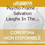 Psycho-Frame - Salvation Laughs In The Face Of A Grieving Mother cd