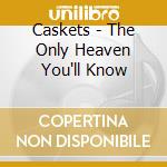 Caskets - The Only Heaven You'll Know cd