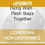 Dying Wish - Flesh Stays Together cd