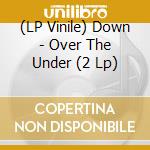 (LP Vinile) Down - Over The Under (2 Lp) vinile
