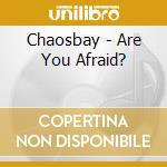 Chaosbay - Are You Afraid? cd