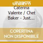 Caterina Valente / Chet Baker - Just You, Just Me cd