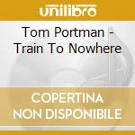Tom Portman - Train To Nowhere cd