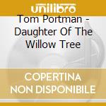 Tom Portman - Daughter Of The Willow Tree cd