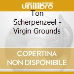 Ton Scherpenzeel - Virgin Grounds cd