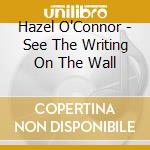 Hazel O'Connor - See The Writing On The Wall cd musicale di Hazel O'Connor