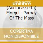 (Audiocassetta) Morgul - Parody Of The Mass cd
