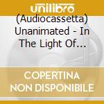 (Audiocassetta) Unanimated - In The Light Of Darkness cd