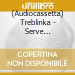 (Audiocassetta) Treblinka - Serve Abomination cd