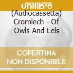 (Audiocassetta) Cromlech - Of Owls And Eels cd