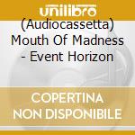 (Audiocassetta) Mouth Of Madness - Event Horizon cd