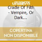 Cradle Of Filth - Vempire, Or Dark Faerytales In Phallustein cd