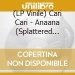 (LP Vinile) Cari Cari - Anaana (Splattered Vinyl) cd