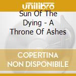 Sun Of The Dying - A Throne Of Ashes cd