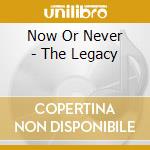 Now Or Never - The Legacy cd