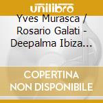 Yves Murasca / Rosario Galati - Deepalma Ibiza 2026 (3 Cd) cd