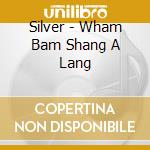 Silver - Wham Bam Shang A Lang cd