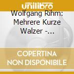 Wolfgang Rihm: Mehrere Kurze Walzer - Schubert, Brahms, Grieg cd
