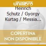 Heinrich Schutz / Gyorgy Kurtag / Messia - Visions De L'Amen cd musicale di Heinrich Schutz / Gyorgy Kurtag / Messia