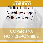 Muller Fabian - Nachtgesange / Cellokonzert / Intrada /