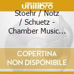 Stoehr / Notz / Schuetz - Chamber Music Vol. 1 cd