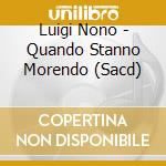 Luigi Nono - Quando Stanno Morendo (Sacd) cd musicale di Luigi Nono