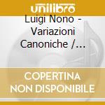 Luigi Nono - Variazioni Canoniche / Varianti / No Hay cd musicale di Luigi Nono