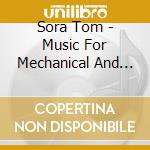 Sora Tom - Music For Mechanical And Electronic Inst cd musicale di Sora Tom