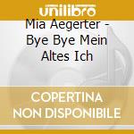 Mia Aegerter - Bye Bye Mein Altes Ich cd