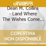 Dean M. Collins - Land Where The Wishes Come True cd