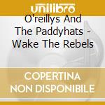 O'reillys And The Paddyhats - Wake The Rebels cd
