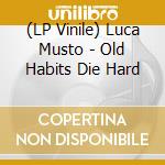 (LP Vinile) Luca Musto - Old Habits Die Hard vinile