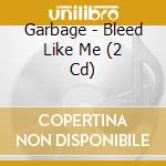 Garbage - Bleed Like Me (2 Cd) cd